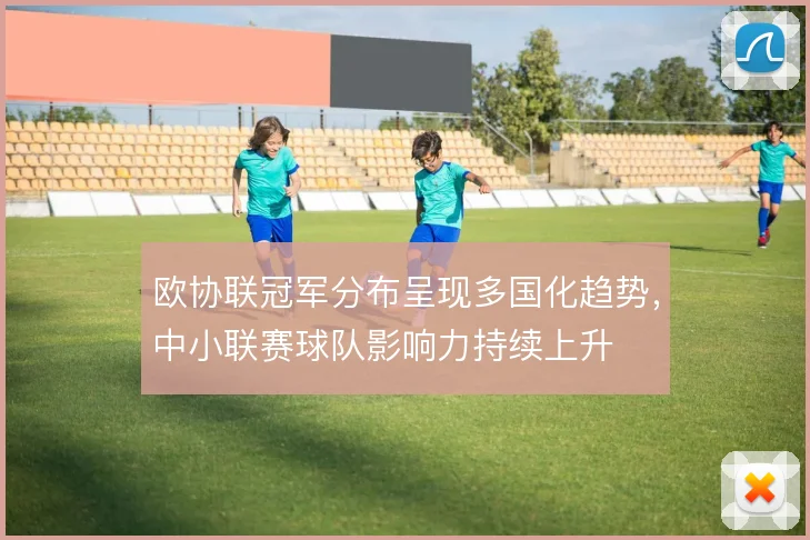 欧协联冠军分布呈现多国化趋势，中小联赛球队影响力持续上升