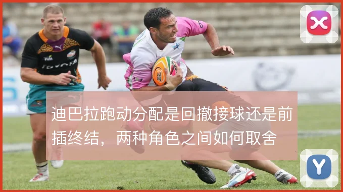 迪巴拉跑动分配是回撤接球还是前插终结，两种角色之间如何取舍