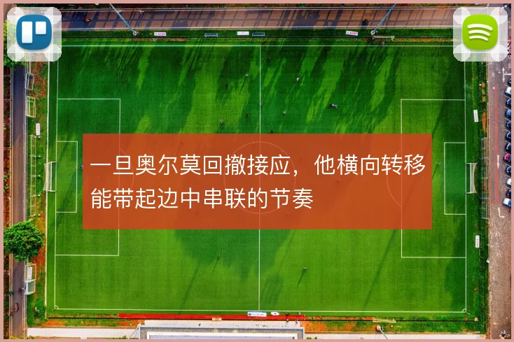 一旦奥尔莫回撤接应，他横向转移能带起边中串联的节奏