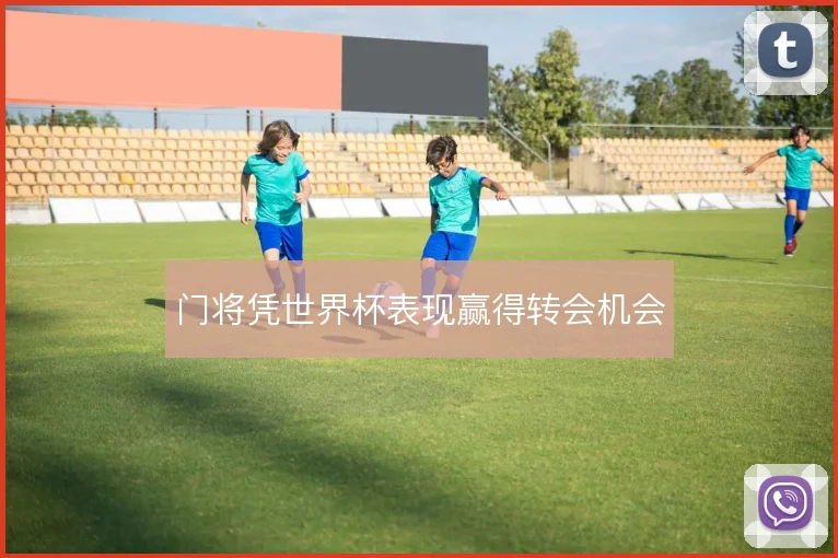门将凭世界杯表现赢得转会机会