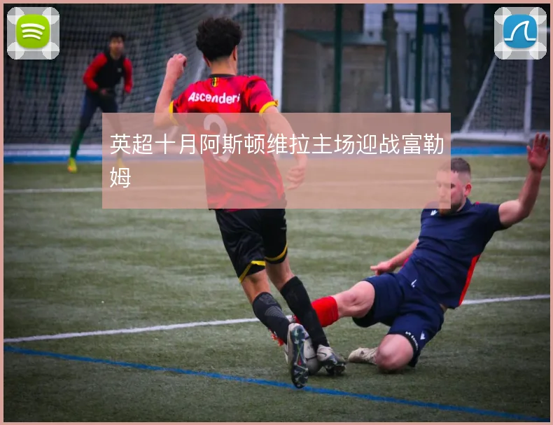 英超十月阿斯顿维拉主场迎战富勒姆