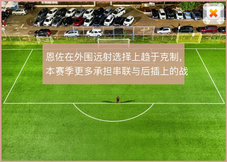 恩佐在外围远射选择上趋于克制,本赛季更多承担串联与后插上的战术职责