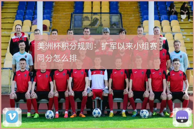 美洲杯积分规则：扩军以来小组赛同分怎么排