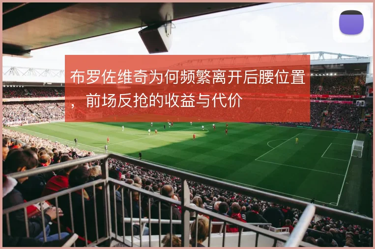 布罗佐维奇为何频繁离开后腰位置，前场反抢的收益与代价