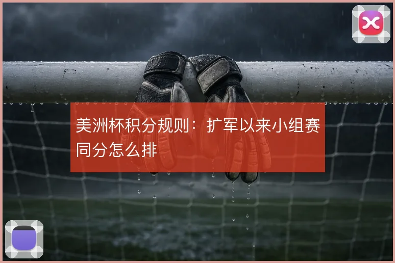 美洲杯积分规则：扩军以来小组赛同分怎么排