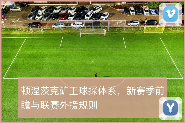 顿涅茨克矿工球探体系，新赛季前瞻与联赛外援规则