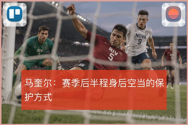 马奎尔：赛季后半程身后空当的保护方式